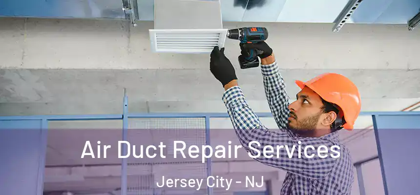 Air Duct Repair Services Jersey City - NJ