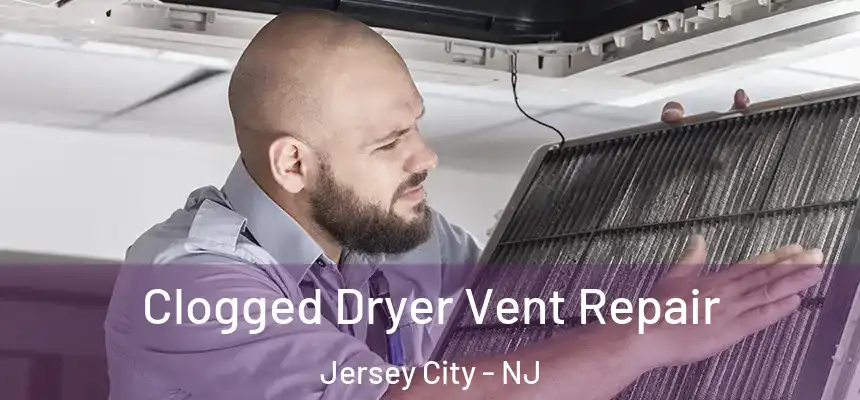 Clogged Dryer Vent Repair Jersey City - NJ
