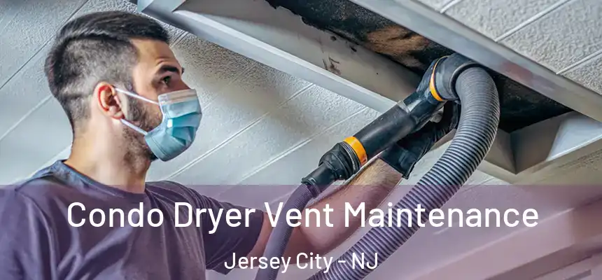 Condo Dryer Vent Maintenance Jersey City - NJ