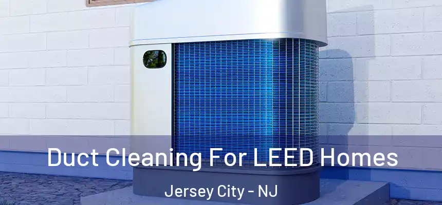 Duct Cleaning For LEED Homes Jersey City - NJ