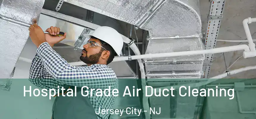 Hospital Grade Air Duct Cleaning Jersey City - NJ