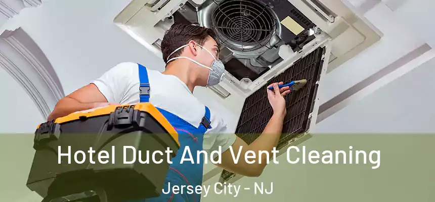 Hotel Duct And Vent Cleaning Jersey City - NJ