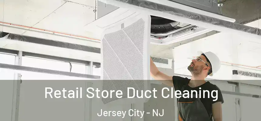 Retail Store Duct Cleaning Jersey City - NJ