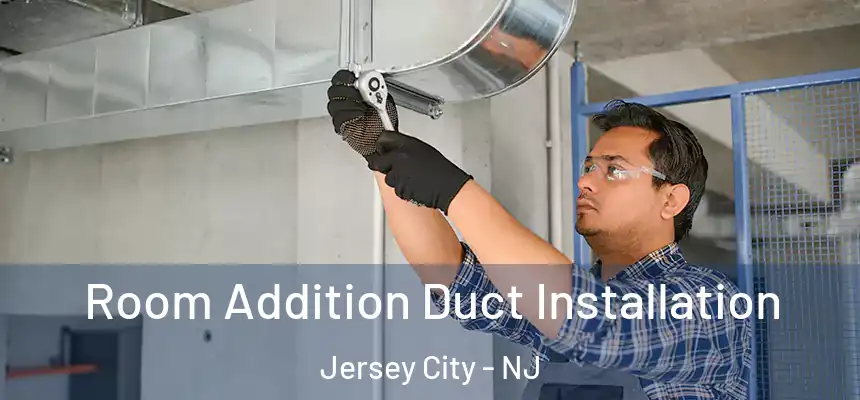 Room Addition Duct Installation Jersey City - NJ