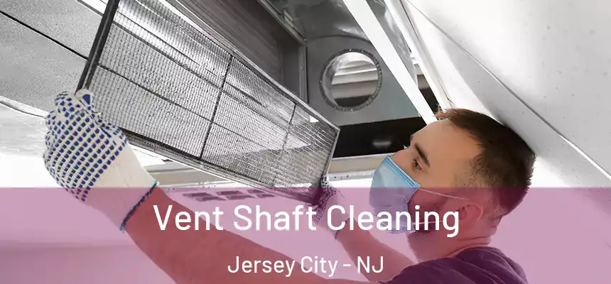  Vent Shaft Cleaning Jersey City - NJ