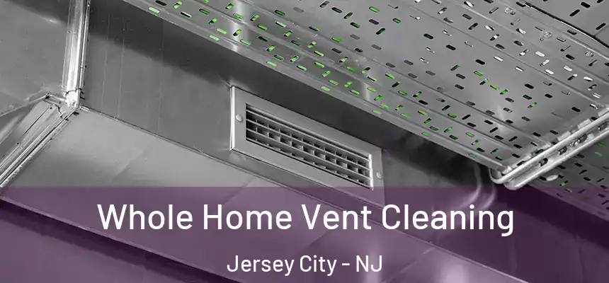 Whole Home Vent Cleaning Jersey City - NJ